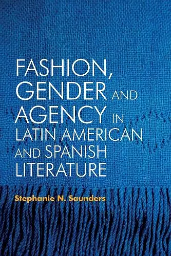 Fashion, Gender and Agency in Latin American and Spanish Literature cover