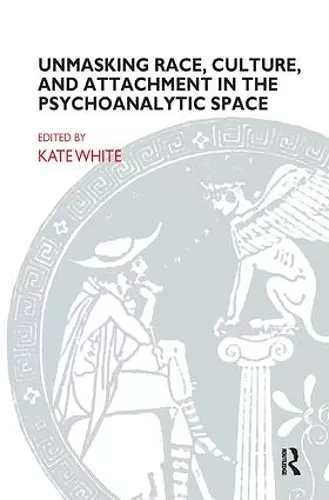 Unmasking Race, Culture, and Attachment in the Psychoanalytic Space cover