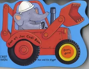 Pethau Sy'n Mynd!: Dan a'i Jac Codi Baw/Things That Go!: Dan and his Digger cover