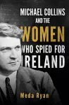 Michael Collins and the Women Who Spied For Ireland cover