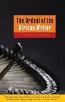 The Ordeal of the African Writer cover