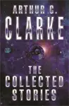 The Collected Stories Of Arthur C. Clarke cover