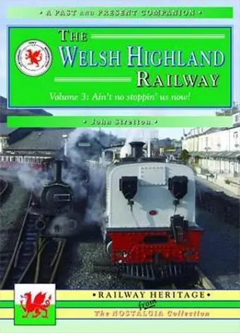 The Welsh Highland Railway Volume 3: Ain't No Stoppin' Us Now! (A Past and Present Companion) cover