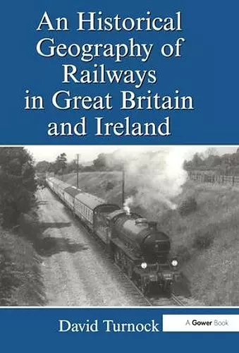 An Historical Geography of Railways in Great Britain and Ireland cover