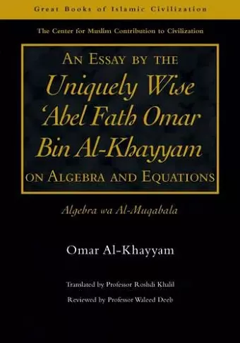 An Essay by the Uniquely Wise 'Abel Fath Omar Bin Al-Khayyam on Algebra and Equations cover