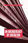 An Archaeology of Socialism cover