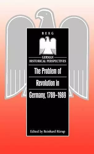 The Problem of Revolution in Germany, 1789-1989 cover