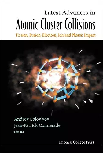 Latest Advances In Atomic Clusters Collisions: Fission, Fusion, Electron, Ion And Photon Impact cover