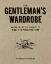 Gentleman's Wardrobe: A Collection of Vintage Style Projects to Make for the Modern Man cover