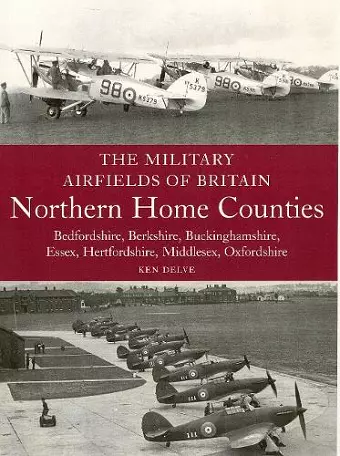 The Military Airfields of Britain: Northern Home Counties (Bedfordshire, Berkshire, Buckinghamshire, Essex, Hertfordshire, Middlesex, Oxfordshire) cover