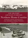 The Military Airfields of Britain: Northern Home Counties (Bedfordshire, Berkshire, Buckinghamshire, Essex, Hertfordshire, Middlesex, Oxfordshire) cover