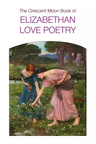 The Crescent Moon Book of Elizabethan Love Poetry cover