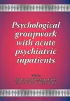 Psychological Groupwork with Acute Psychiatric Inpatients cover