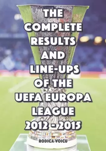 The Complete Results and Line-Ups of the UEFA Europa League 2012-2015 cover