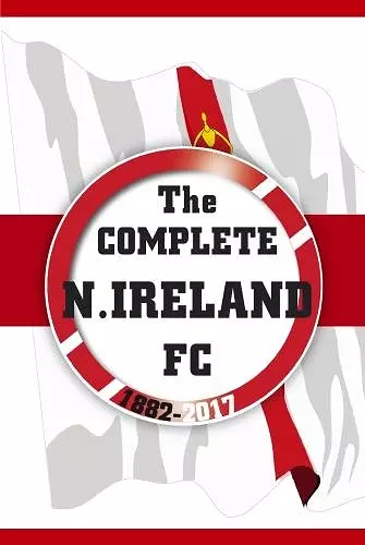 The Complete Northern Ireland FC 1882-2017 cover