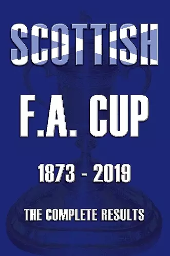 Scottish F.A.Cup 1873-2019 - The Complete Results cover