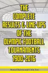 The Complete Results & Line-ups of the Olympic Football Tournaments 1900-2016 cover