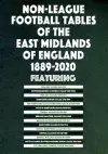 Non-League Football Tables of the East Midlands of England 1889-2020 cover