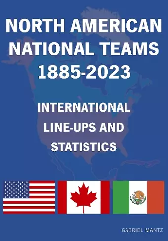North American National Teams 1885-2023 International Line-ups & Statistics cover