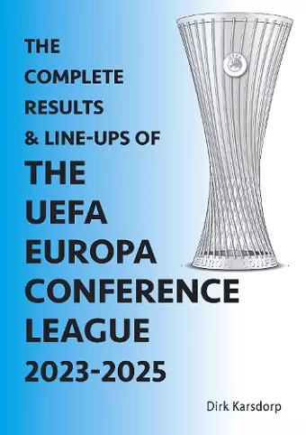The Complete Results & Line-ups of the UEFA Europa Conference League 2023-2025 cover