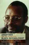 Apartheid and the Making of a Black Psychologist cover
