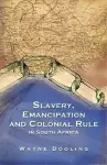 Slavery, Emancipation and Colonial Rule in South Africa cover