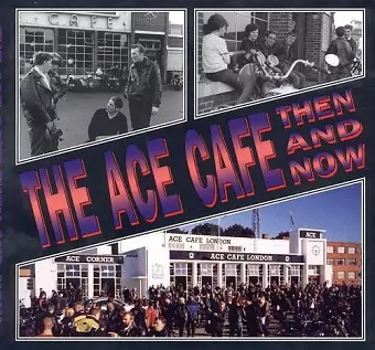 The Ace Cafe Then and Now cover