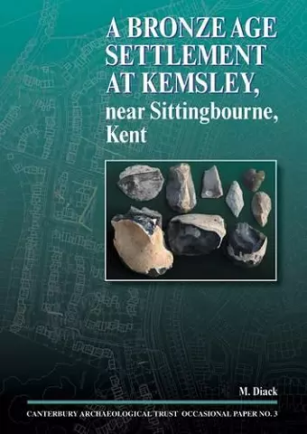 A Bronze Age Settlement at Kemsley, near Sittingbourne, Kent cover