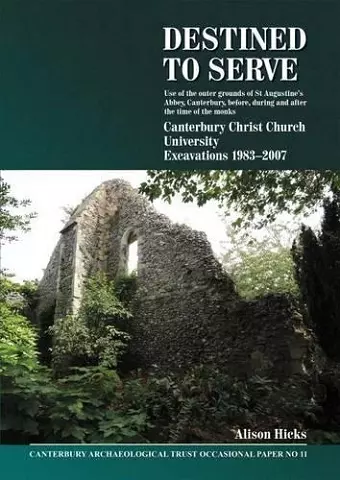 Destined to serve: use of the outer grounds of St Augustine's Abbey, Canterbury before, during and after the time of the monks cover