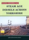 Steam Age Diesels Across Yorkshire cover