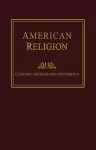 American Religion: Literary Sources and Documents cover