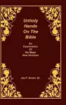 Unholy Hands on the Bible, an Examination of Six Major New Versions, Volume 2 of 3 Volumes cover