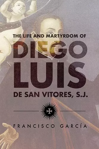 The Life and Martyrdom of the Father Diego Luis de San Vitores, S.J. cover