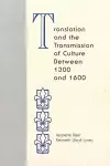 Translation and the Transmission of Culture Between 1300 and 1600 cover