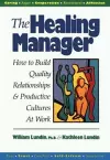 The Healing Manager: How to Build Quality Relationships and Productive Cultures at Work cover