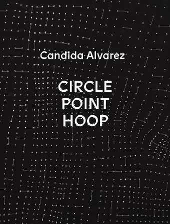 Candida Alvarez: Circle, Point, Hoop cover