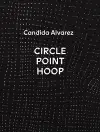 Candida Alvarez: Circle, Point, Hoop cover