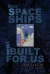 These Spaceships Weren't Built For Us cover
