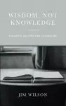 Wisdom, Not Knowledge cover