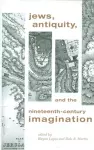 Jews, Antiquity, and the Nineteenth-Century Imagination cover