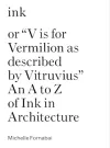 Ink, or "Vis for Vermillion as Described by Vitruvius" – An A to Z of Ink in Architecture cover