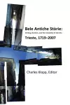 Bele Antiche Storie: Writing, Borders, and the Instability of Identity; Trieste, 1719-2007 cover