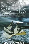 Navigating the Rough Waters of Today's Publishing World: Critical Advice for Writers from Industry Insiders cover