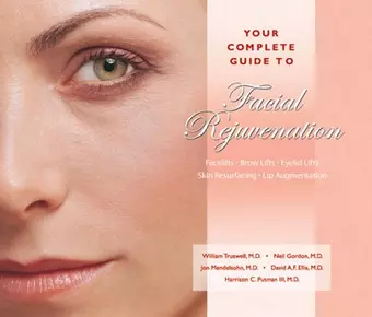 Your Complete Guide to Facial Rejuvenation Facelifts - Browlifts - Eyelid Lifts - Skin Resurfacing - Lip Augmentation cover