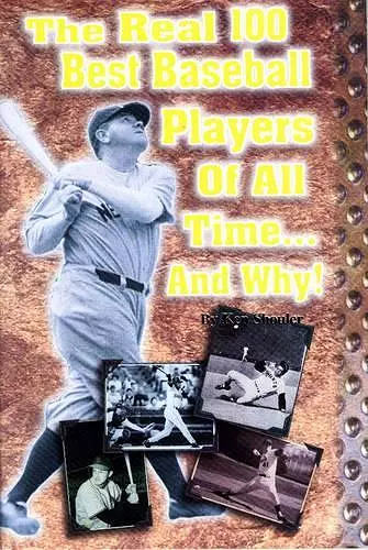 The Real 100 Best Baseball Players of All Time...and Why! cover