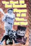 The Real 100 Best Baseball Players of All Time...and Why! cover