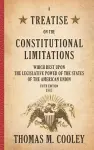 A Treatise on the Constitutional Limitations which Rest Upon the Legislative Power of the States of the American Union cover