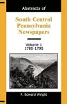 Abstracts of South Central Pennsylvania Newspapers, Volume 1, 1785-1790 cover