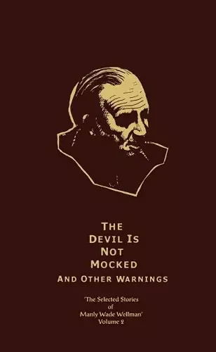 The Selected Stories of Manly Wade Wellman Volume 2: The Devil is Not Mocked & Other Warnings cover