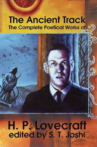 The Ancient Track: The Complete Poetical Works of H.P. Lovecraft cover